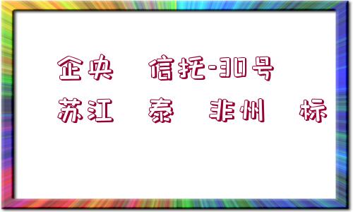 ?企央?信托-30號?蘇江?泰?非州?標