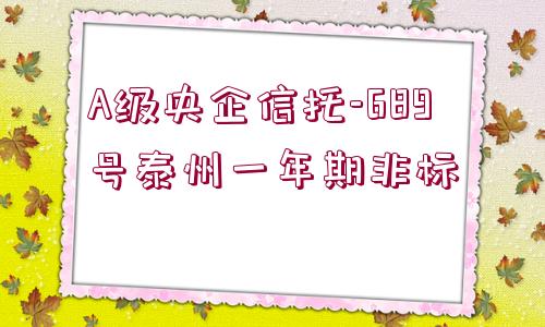 A級(jí)央企信托-689號(hào)泰州一年期非標(biāo)