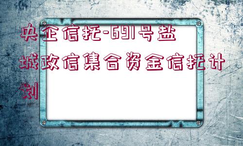 央企信托-691號(hào)鹽城政信集合資金信托計(jì)劃