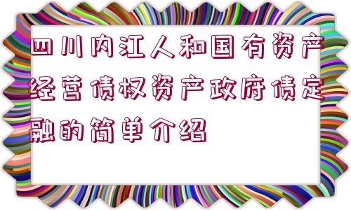 四川內(nèi)江人和國有資產(chǎn)經(jīng)營債權(quán)資產(chǎn)政府債定融的簡單介紹