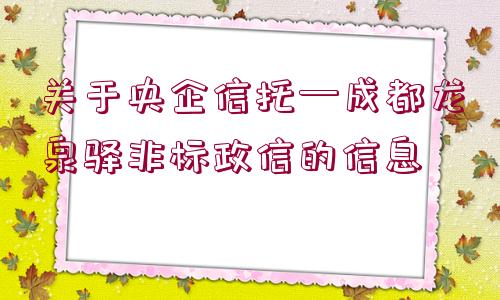 關(guān)于央企信托—成都龍泉驛非標(biāo)政信的信息