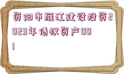 資陽市雁江建設投資2023年債權資產(chǎn)001