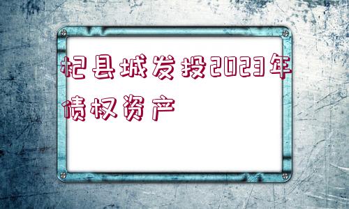 杞縣城發(fā)投2023年債權(quán)資產(chǎn)