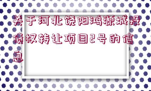 關于河北饒陽鴻源城投債權轉讓項目2號的信息