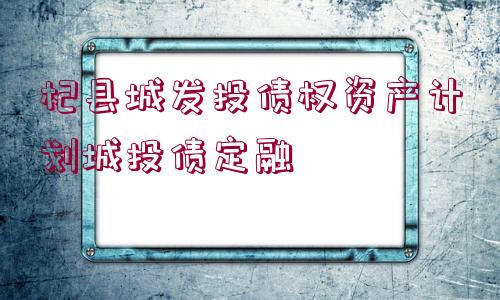 杞縣城發(fā)投債權資產計劃城投債定融