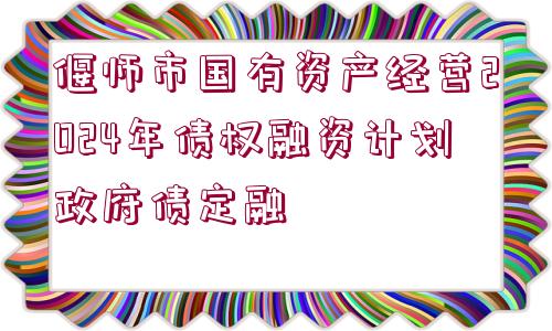 偃師市國(guó)有資產(chǎn)經(jīng)營(yíng)2024年債權(quán)融資計(jì)劃政府債定融