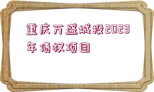 重慶萬盛城投2023年債權項目