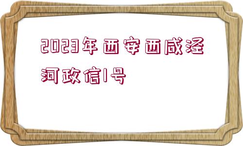 2023年西安西咸涇河政信1號(hào)