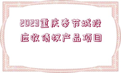 2023重慶奉節(jié)城投應收債權產品項目