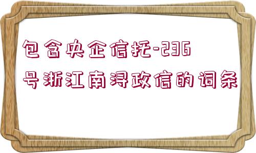 包含央企信托-236號浙江南潯政信的詞條