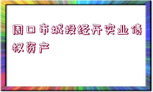 周口市城投經(jīng)開實(shí)業(yè)債權(quán)資產(chǎn)