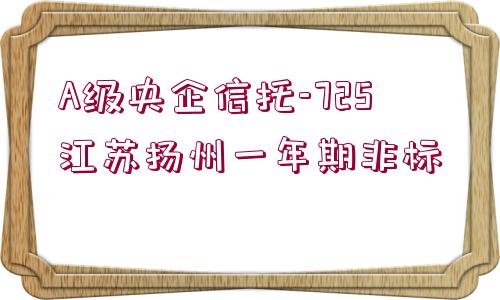 A級央企信托-725江蘇揚州一年期非標