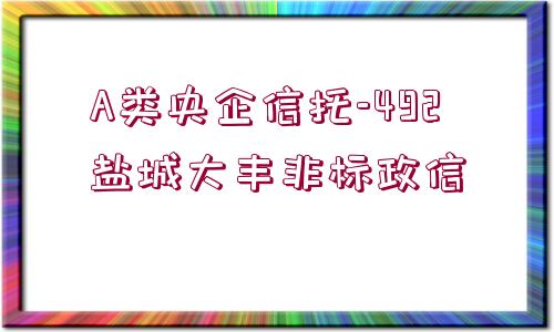 A類央企信托-492鹽城大豐非標政信