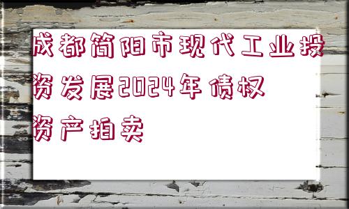 成都簡(jiǎn)陽市現(xiàn)代工業(yè)投資發(fā)展2024年債權(quán)資產(chǎn)拍賣