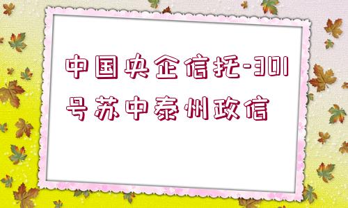 中國(guó)央企信托-301號(hào)蘇中泰州政信