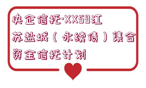 央企信托·XX59江蘇鹽城（永續(xù)債）集合資金信托計劃