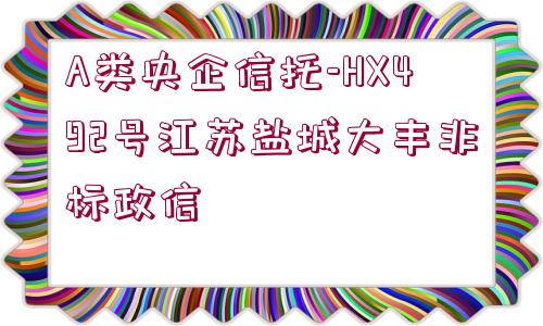 A類央企信托-HX492號江蘇鹽城大豐非標(biāo)政信