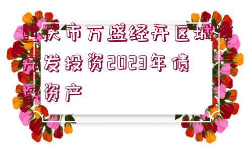 重慶市萬盛經開區(qū)城市開發(fā)投資2023年債權資產