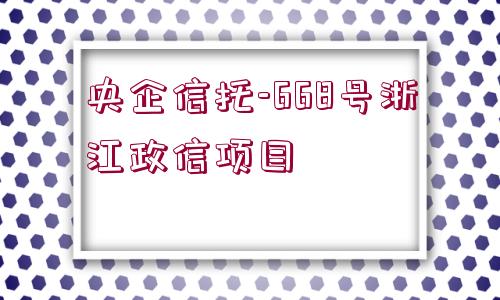 央企信托-668號浙江政信項(xiàng)目