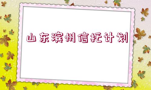 山東濱州信托計(jì)劃