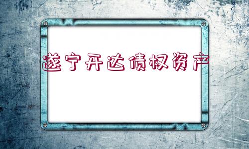 遂寧開(kāi)達(dá)債權(quán)資產(chǎn)