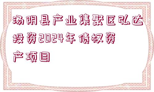 湯陰縣產(chǎn)業(yè)集聚區(qū)弘達(dá)投資2024年債權(quán)資產(chǎn)項(xiàng)目