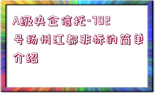 A級(jí)央企信托-702號(hào)揚(yáng)州江都非標(biāo)的簡單介紹