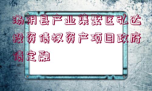 湯陰縣產(chǎn)業(yè)集聚區(qū)弘達投資債權(quán)資產(chǎn)項目政府債定融