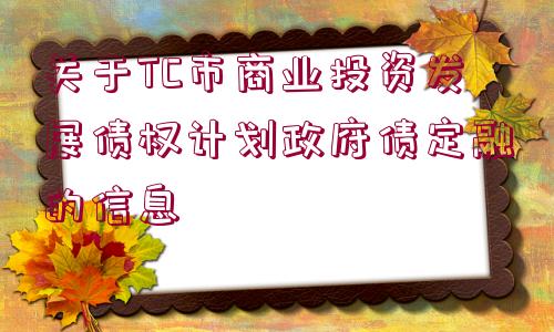 關于TC市商業(yè)投資發(fā)展債權計劃政府債定融的信息