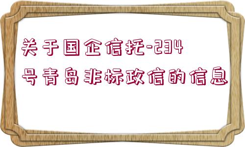 關(guān)于國企信托-234號青島非標(biāo)政信的信息