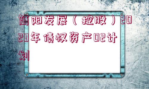 簡陽發(fā)展（控股）2023年債權(quán)資產(chǎn)02計劃