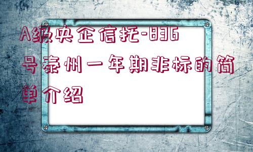 A級央企信托-836號泰州一年期非標(biāo)的簡單介紹