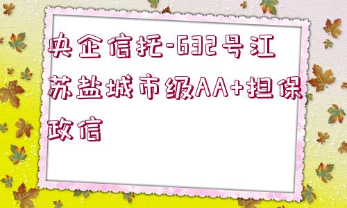 央企信托-632號江蘇鹽城市級AA+擔保政信