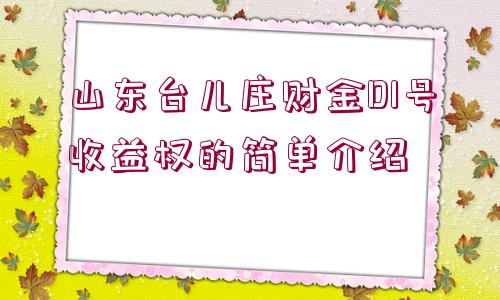 山東臺兒莊財金D1號收益權(quán)的簡單介紹