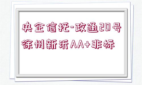 央企信托-政通20號徐州新沂AA+非標(biāo)