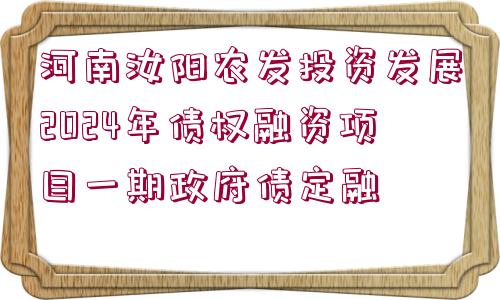 河南汝陽農發(fā)投資發(fā)展2024年債權融資項目一期政府債定融