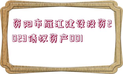 資陽(yáng)市雁江建設(shè)投資2023債權(quán)資產(chǎn)001