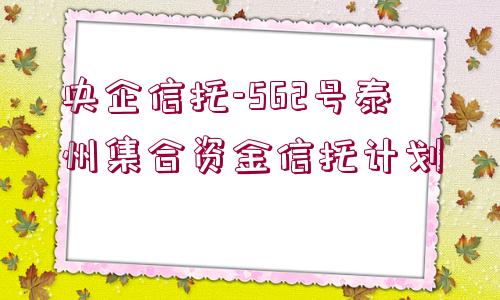 央企信托-562號泰州集合資金信托計劃