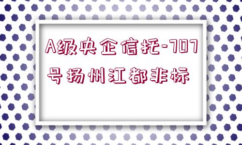 A級(jí)央企信托-707號(hào)揚(yáng)州江都非標(biāo)