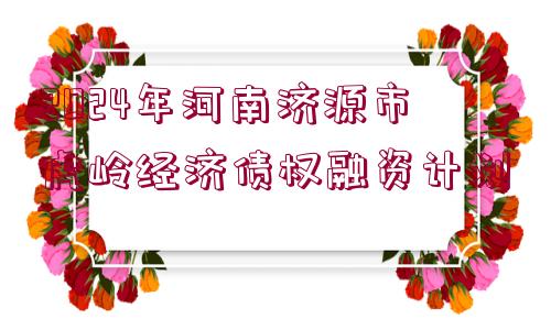 2024年河南濟(jì)源市虎嶺經(jīng)濟(jì)債權(quán)融資計(jì)劃