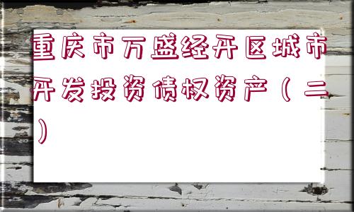 重慶市萬盛經(jīng)開區(qū)城市開發(fā)投資債權(quán)資產(chǎn)（二）