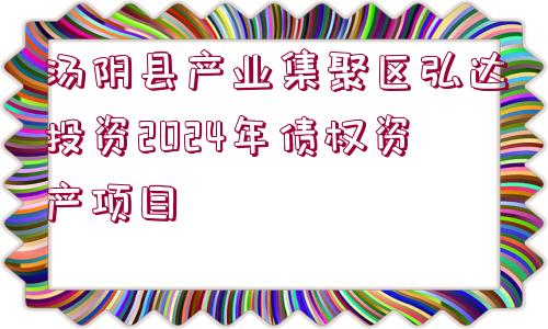 湯陰縣產(chǎn)業(yè)集聚區(qū)弘達(dá)投資2024年債權(quán)資產(chǎn)項(xiàng)目