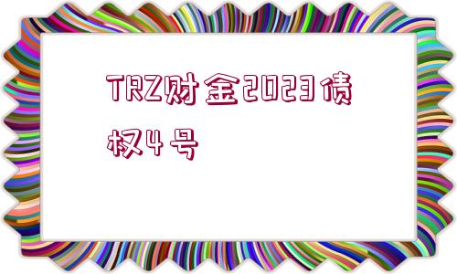 TRZ財(cái)金2023債權(quán)4號(hào)