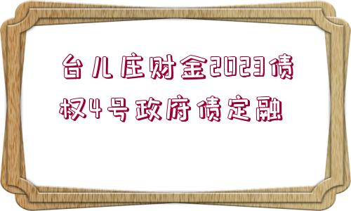 臺兒莊財金2023債權(quán)4號政府債定融