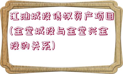 江油城投債權(quán)資產(chǎn)項目(金堂城投與金堂興金投的關(guān)系)