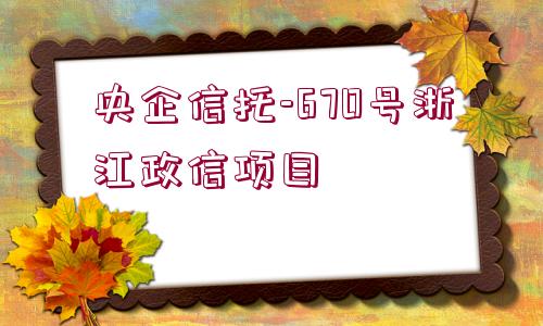 央企信托-670號浙江政信項目