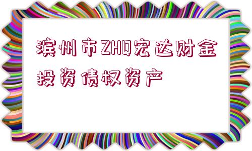 濱州市ZHQ宏達(dá)財(cái)金投資債權(quán)資產(chǎn)