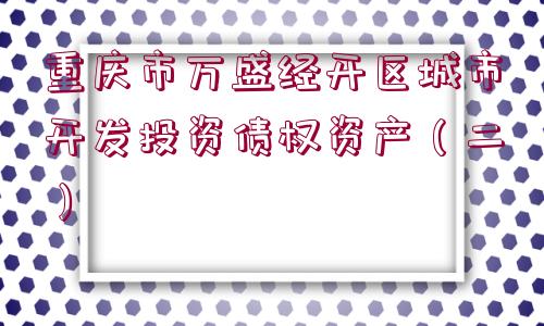 重慶市萬盛經(jīng)開區(qū)城市開發(fā)投資債權(quán)資產(chǎn)（二）