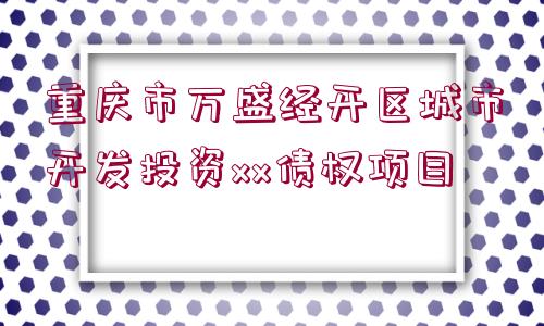 重慶市萬盛經(jīng)開區(qū)城市開發(fā)投資xx債權(quán)項目