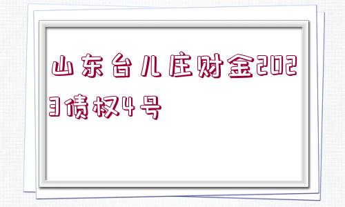 山東臺兒莊財(cái)金2023債權(quán)4號